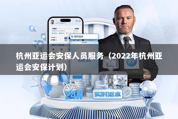 杭州亚运会安保人员服务（2022年杭州亚运会安保计划）