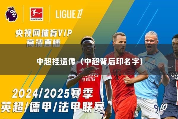 中超挂遗像（中超背后印名字）
