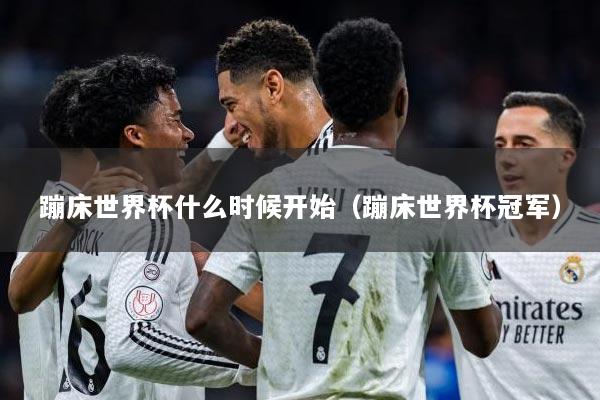 蹦床世界杯什么时候开始（蹦床世界杯冠军）