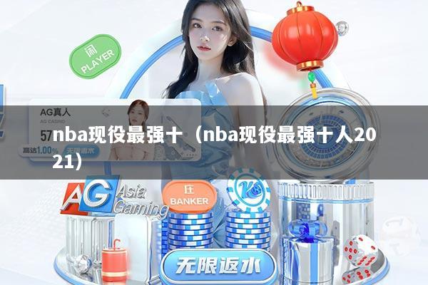 nba现役最强十（nba现役最强十人2021）