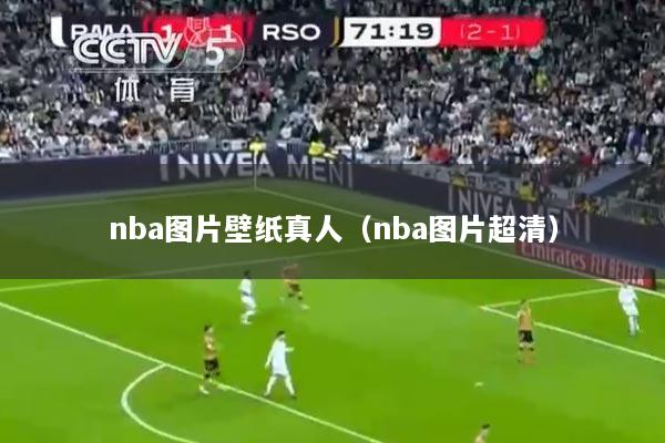 nba图片壁纸真人（nba图片超清）