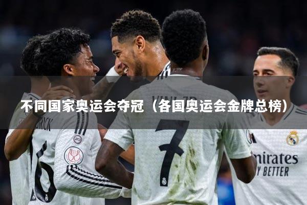 不同国家奥运会夺冠（各国奥运会金牌总榜）