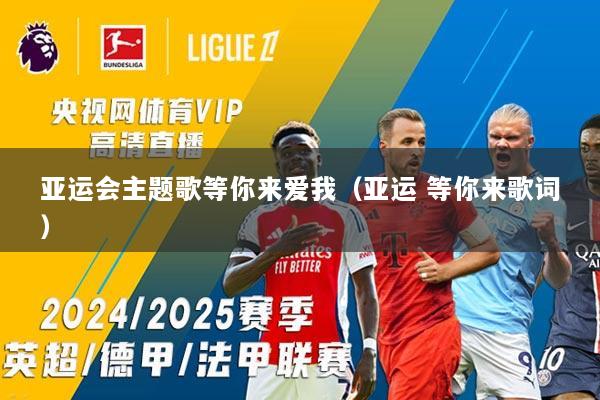 亚运会主题歌等你来爱我（亚运 等你来歌词）