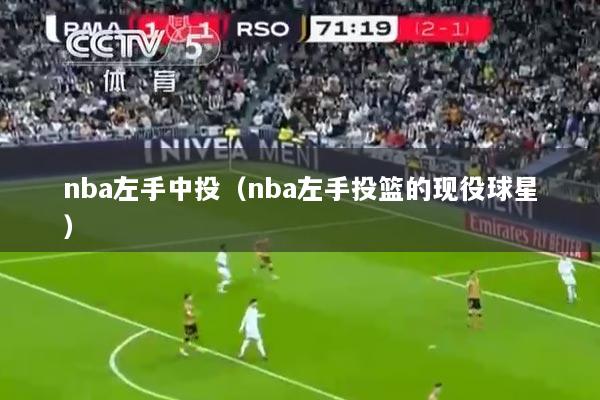 nba左手中投（nba左手投篮的现役球星）