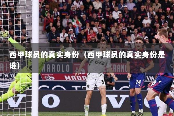 西甲球员的真实身份（西甲球员的真实身份是谁）