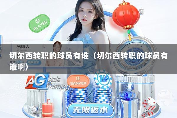 切尔西转职的球员有谁（切尔西转职的球员有谁啊）
